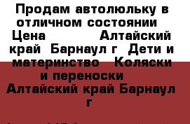 Продам автолюльку в отличном состоянии › Цена ­ 1 500 - Алтайский край, Барнаул г. Дети и материнство » Коляски и переноски   . Алтайский край,Барнаул г.